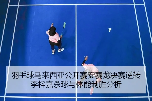 yu-mao-qiu-ma-lai-xi-ya-gong-kai-sai-an-sai-long-jue-sai-ni-zhuan-li-zi-jia-sha-qiu-yu-ti-neng-zhi-sheng-fen-xi-3-280.jpg